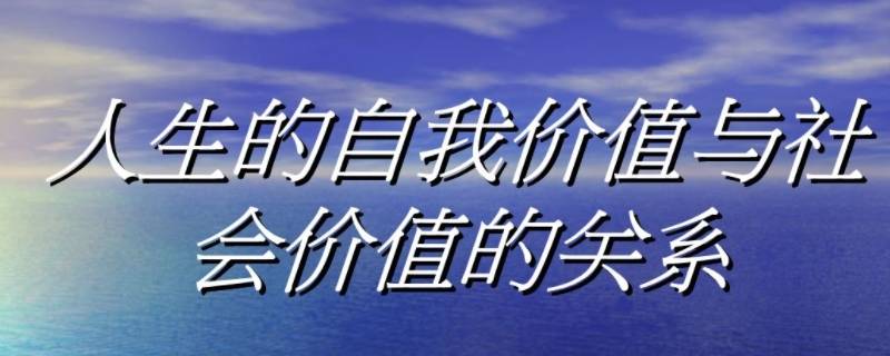 如何处理自我价值与社会价值的关系（如何处理自我价值与社会价值的关系简答题）