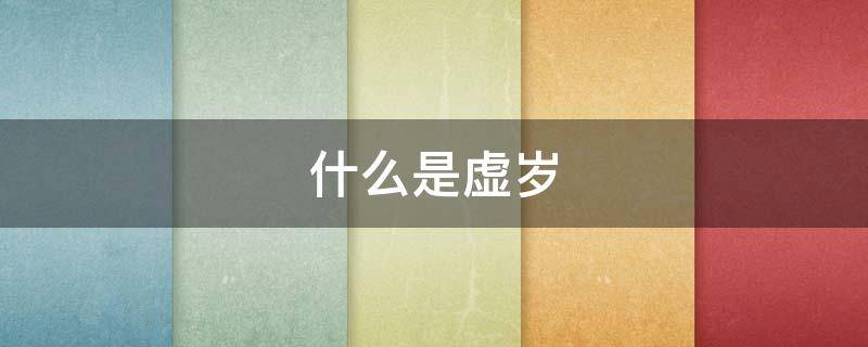 什么是虚岁（什么是周岁什么是虚岁）
