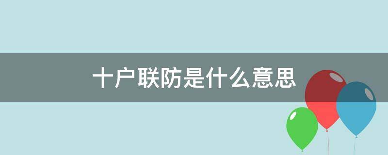 十户联防是什么意思 十户联防的具体要求是什么