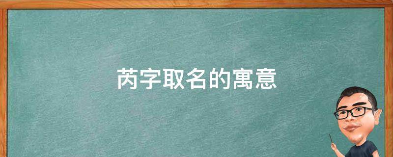 芮字取名的寓意（芮字取名的寓意女孩名字）