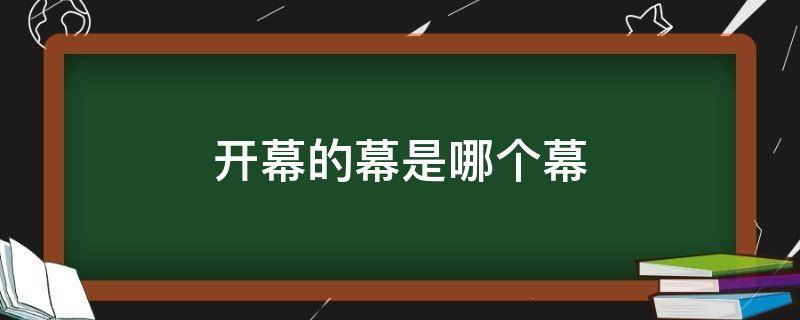 开幕的幕是哪个幕（开幕的幕是哪个幕?）