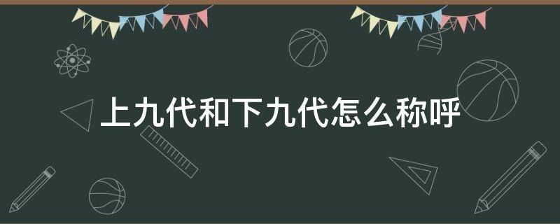 上九代和下九代怎么称呼 下九代统称为什么