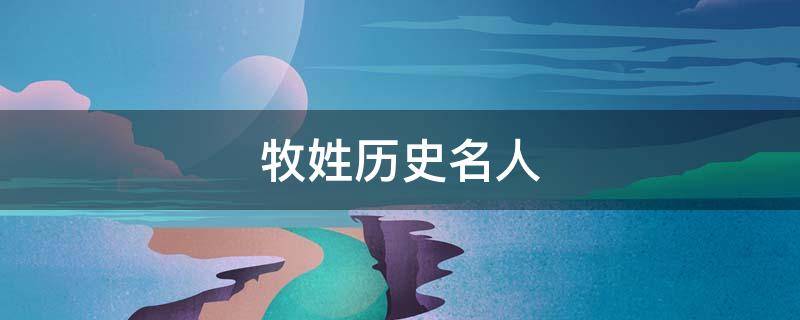 牧姓历史名人（姓牧的历史名人）