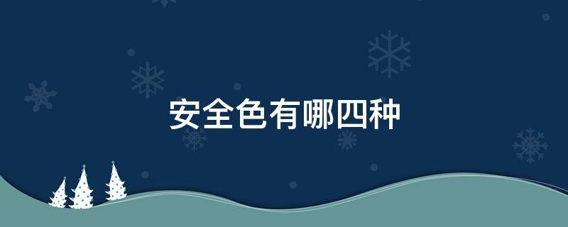 安全色有哪四种（安全色有哪四种颜色?分别代表什么含义?）