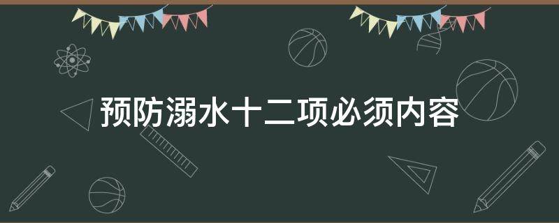 预防溺水十二项必须内容（预防溺水要做到以下几点）