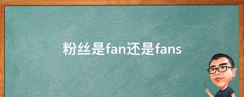 粉丝是fan还是fans（fans是粉丝吗）