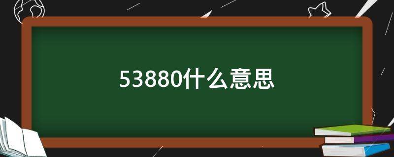 53880什么意思（53882是什么意思）