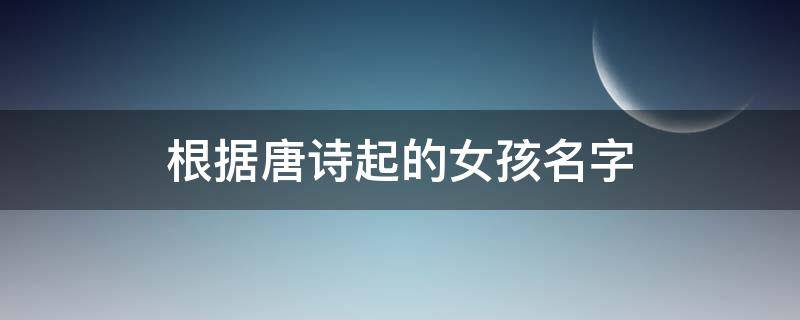 根据唐诗起的女孩名字 唐诗起名女孩名字