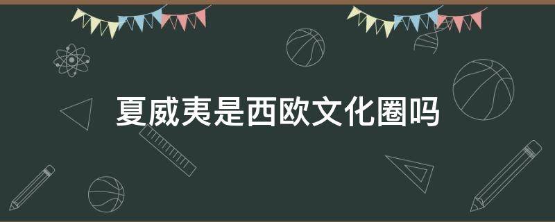 夏威夷是西欧文化圈吗（夏威夷是哪个文化圈）