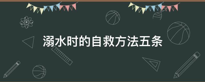 溺水时的自救方法五条（溺水时的自救方法五条5个字）