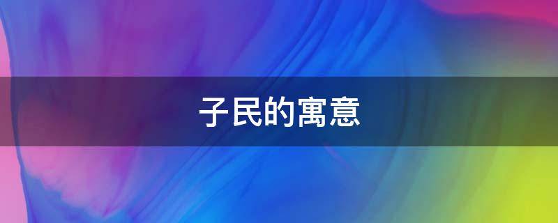 子民的寓意 子民的子指的什么