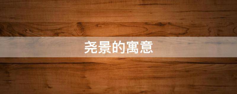 尧景的寓意 尧的寓意和象征