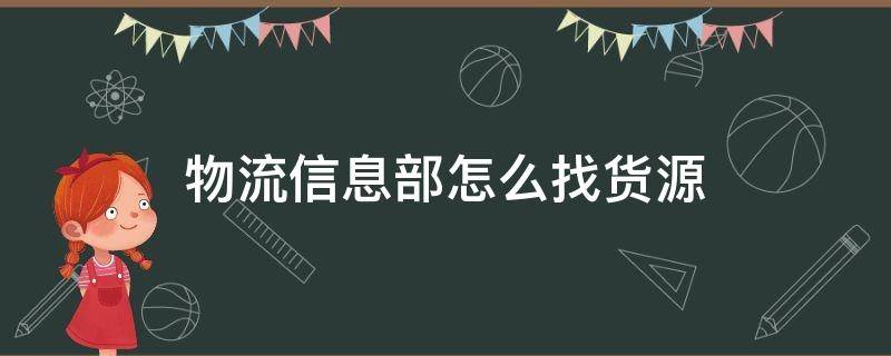 物流信息部怎么找货源（物流信息部如何找货源）