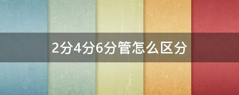 2分4分6分管怎么区分（4分管和6分管怎么区别）