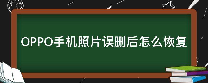 OPPO手机照片误删后怎么恢复 oppo手机已经删掉的照片怎么恢复