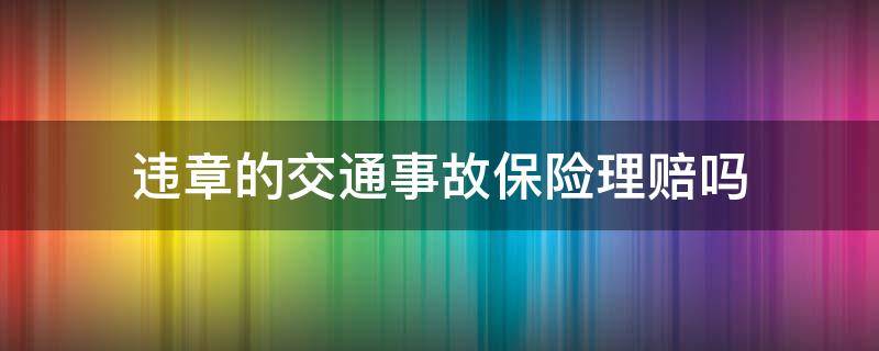 违章的交通事故保险理赔吗 违章事故保险赔吗?