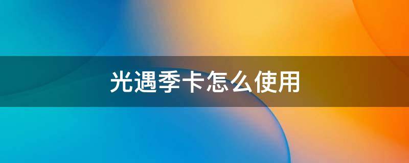 光遇季卡怎么使用 光遇如何使用季卡