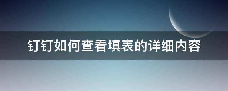 钉钉如何查看填表的详细内容（钉钉填过的表在哪里查看）