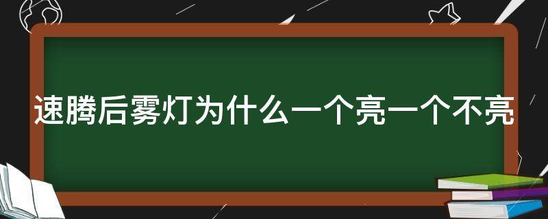 速腾后雾灯为什么一个亮一个不亮（新速腾后雾灯为什么一个亮一个不亮）