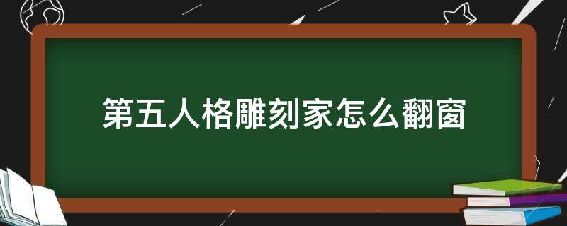 第五人格雕刻家怎么翻窗（第五人格雕刻家夹不到人）