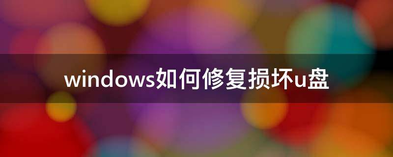 windows如何修复损坏u盘 Windows修复U盘