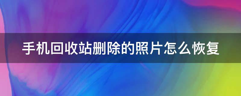 手机回收站删除的照片怎么恢复（小米手机回收站删除的照片怎么恢复）