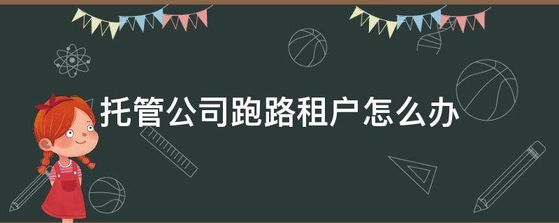 托管公司跑路租户怎么办 租房子托管公司跑路了怎么办