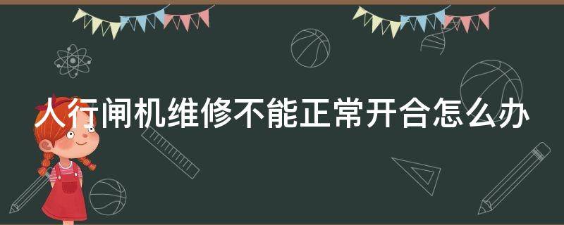 人行闸机维修不能正常开合怎么办（人行闸机一直滴滴滴响不回位）