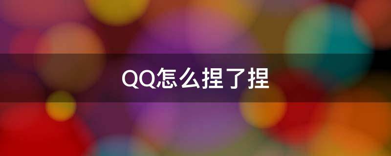 QQ怎么捏了捏 qq怎么捏了捏好友