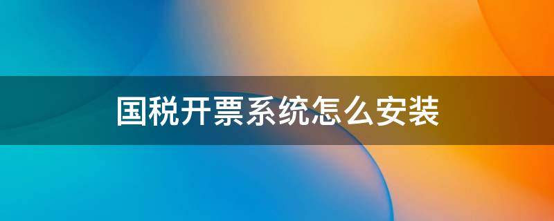 国税开票系统怎么安装 电脑上税控盘开票系统怎么安装