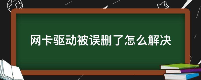 网卡驱动被误删了怎么解决（一不小心把网卡驱动删了怎么办）