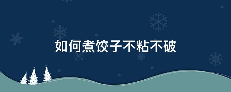 如何煮饺子不粘不破（怎么煮冻饺子不粘不破）