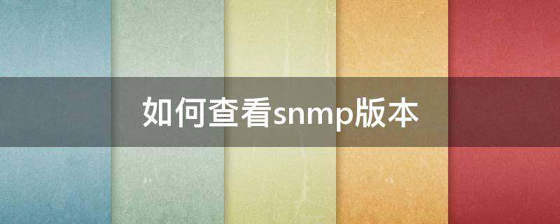 如何查看snmp版本（snmp默认版本号是多少）