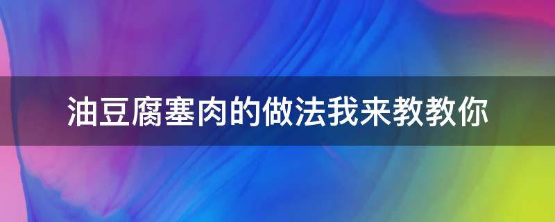 油豆腐塞肉的做法我来教教你（油豆腐塞肉怎么做）