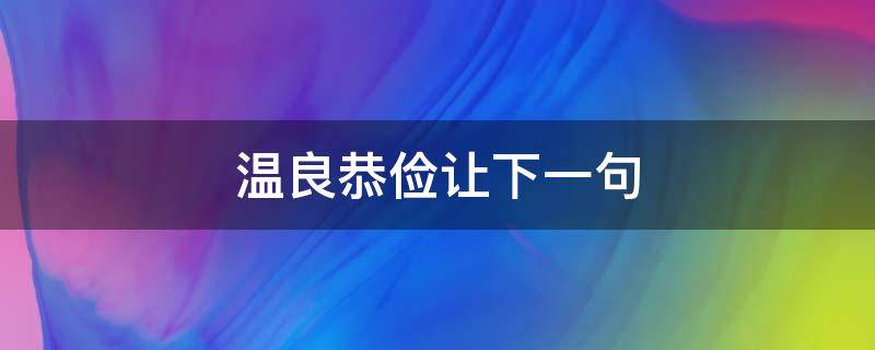 温良恭俭让下一句（温良恭俭下一句是什么）