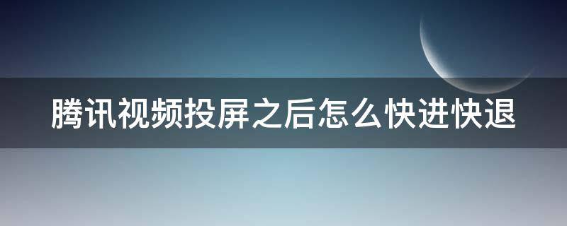 腾讯视频投屏之后怎么快进快退（腾讯视频投屏之后怎么快进快退视频）