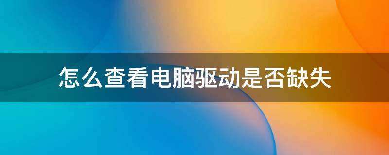 怎么查看电脑驱动是否缺失 电脑驱动怎么看哪里缺失