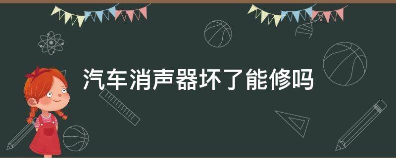 汽车消声器坏了能修吗 汽车消音器坏了可以自己修吗