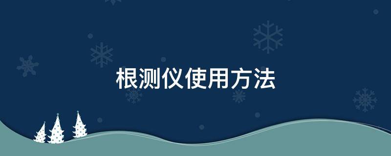 根测仪使用方法 根测仪使用方法视频