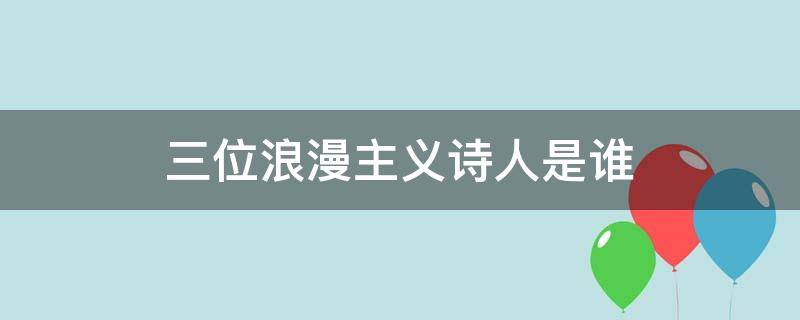 三位浪漫主义诗人是谁（第三位浪漫主义诗人）