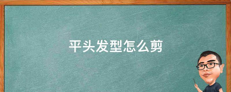 平头发型怎么剪 平头剪发教程