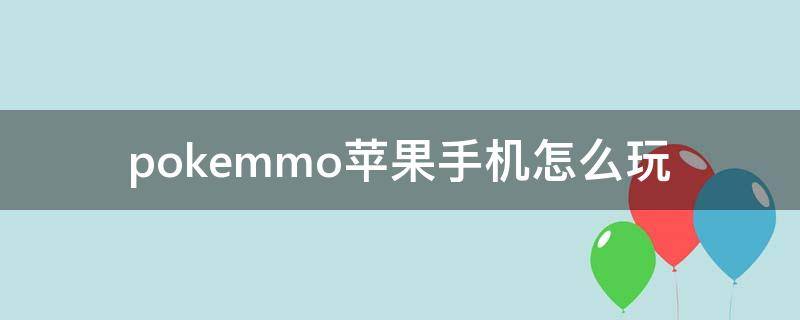 pokemmo苹果手机怎么玩 苹果手机可以玩pokemmo