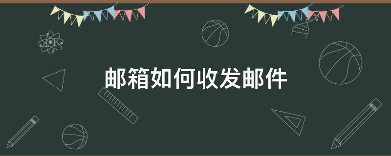 邮箱如何收发邮件（邮箱怎么收发邮件）