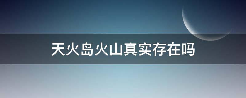 天火岛火山真实存在吗 天火岛火山喷发