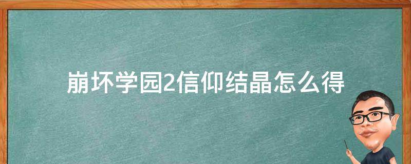 崩坏学园2信仰结晶怎么得 崩坏学园2信仰结晶