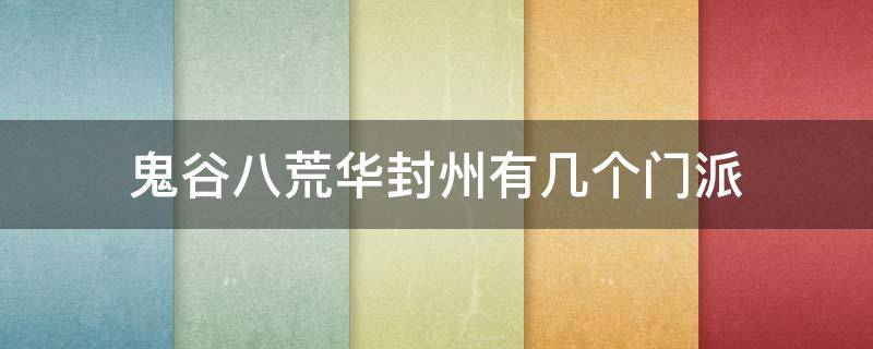 鬼谷八荒华封州有几个门派（鬼谷八荒华封州只有四个门派）