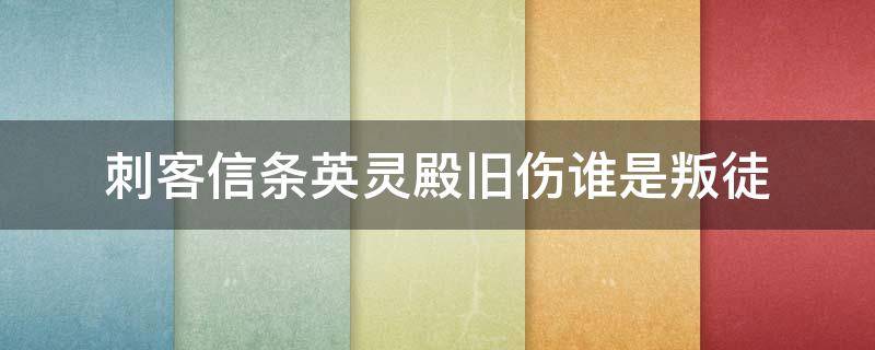 刺客信条英灵殿旧伤谁是叛徒（刺客信条英灵殿旧伤的叛徒）