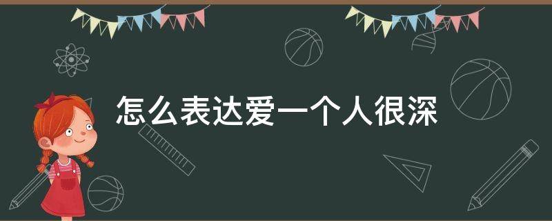 怎么表达爱一个人很深（怎么表达爱一个人很深的词句）