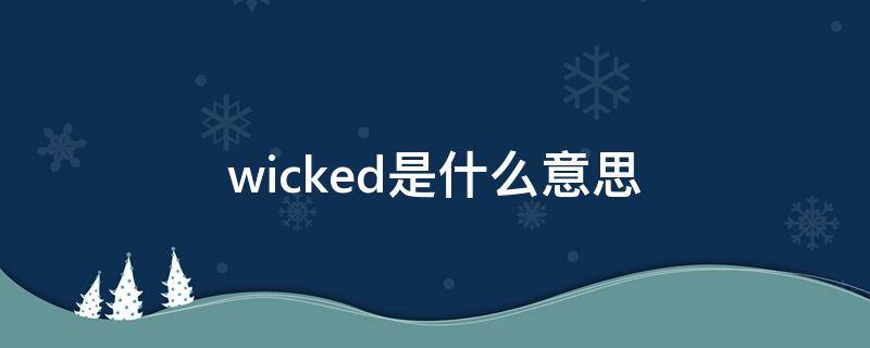 wicked是什么意思 wicked是什么意思中文翻译