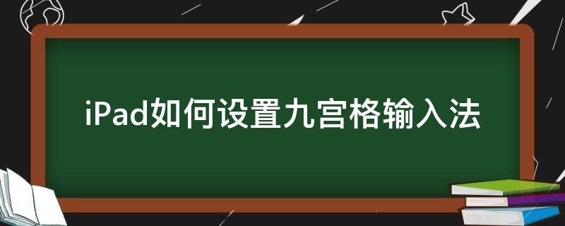 iPad如何设置九宫格输入法 ipad怎么设置9宫格输入法